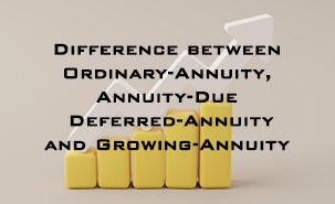 Difference between Ordinary Annuity, Annuity Due, Deferred Annuity and Growing Annuity